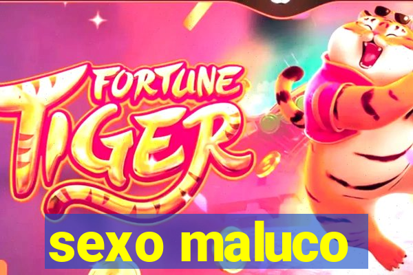 sexo maluco